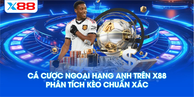 Cá Cược Ngoại Hạng Anh Trên X88 – Phân Tích Kèo Chuẩn Xác
